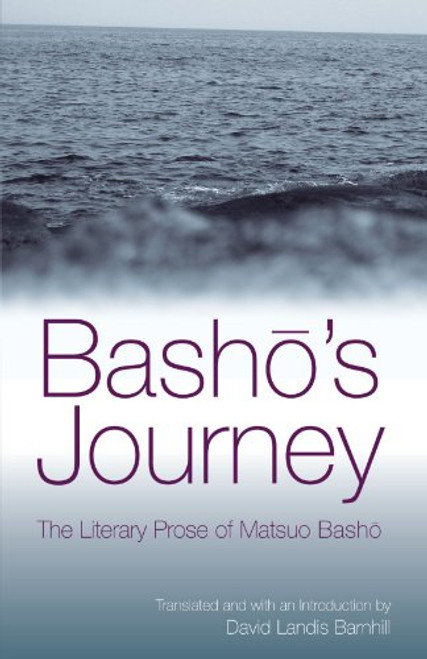Basho's Journey: The Literary Prose Of Matsuo Basho