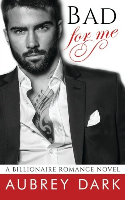 Bad For Me (A Billionaire Romance Novel)