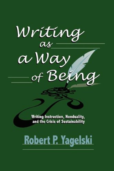 Writing As a Way of Being: Writing Instruction, Nonduality, and the Crisis of Sustainability (Research and Teaching in Rhetoric and Composition)