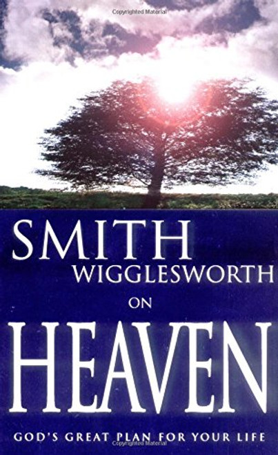 Smith Wigglesworth On Heaven