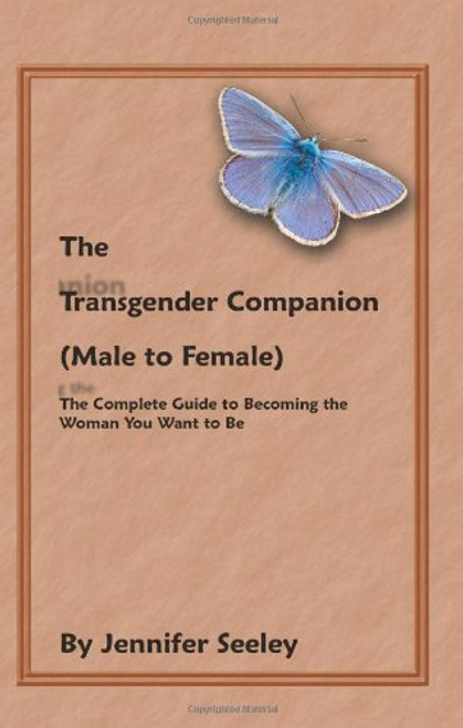 The Transgender Companion (Male To Female): The Complete Guide To Becoming The Woman You Want To Be