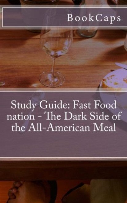 Fast Food nation: The Dark Side of the All-American Meal: A BookCaps Study Guide