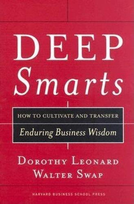 Deep Smarts: How to Cultivate and Transfer Enduring Business Wisdom