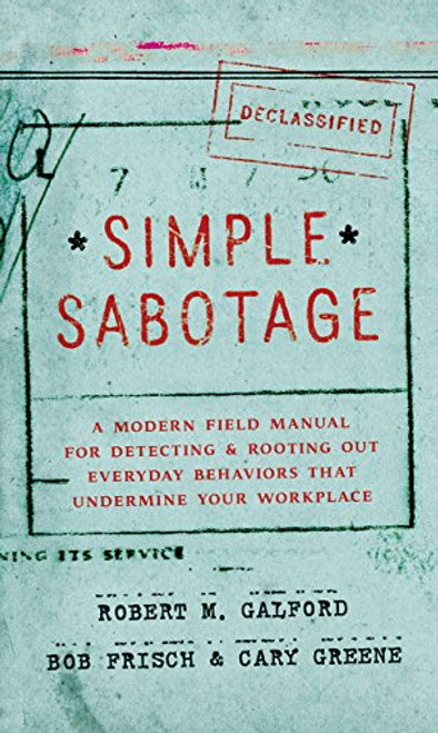 Simple Sabotage: A Modern Field Manual for Detecting and Rooting Out Everyday Behaviors That Undermine Your Workplace