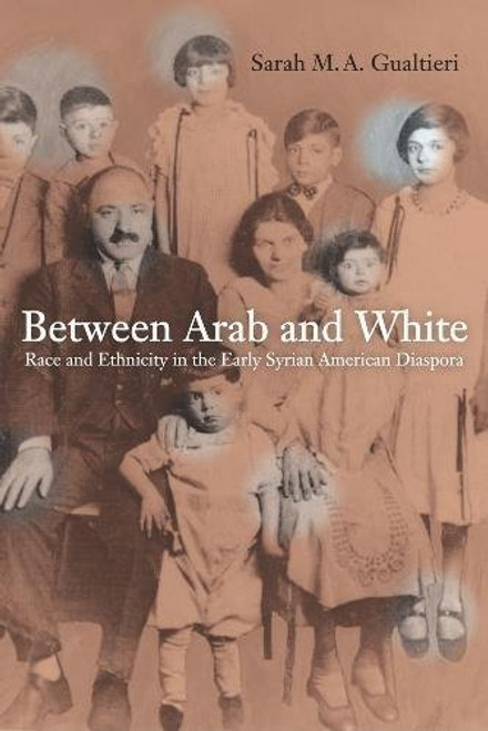 Between Arab and White: Race and Ethnicity in the Early Syrian American Diaspora (American Crossroads)