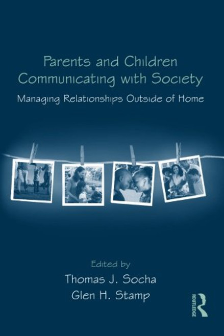 Parents and Children Communicating with Society: Managing Relationships Outside of the Home (Routledge Communication Series)