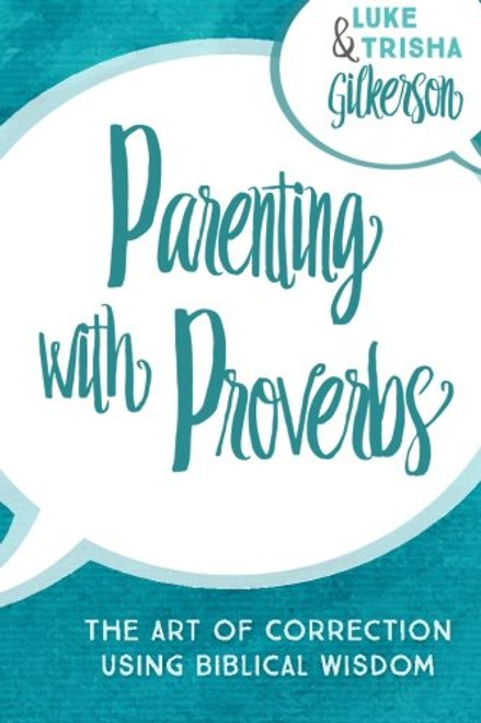 Parenting with Proverbs: The Art of Correction Using Biblical Wisdom