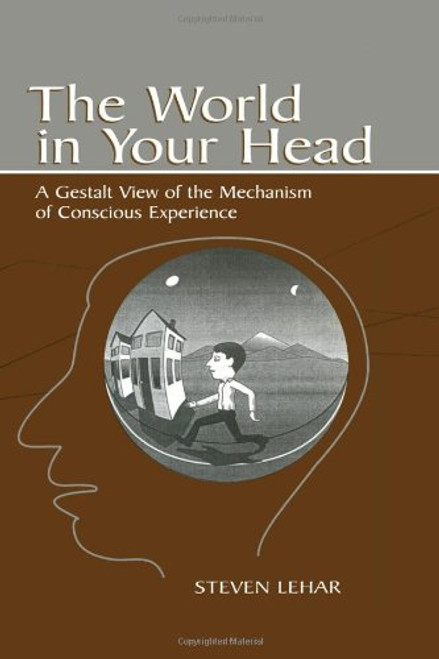 The World in Your Head: A Gestalt View of the Mechanism of Conscious Experience