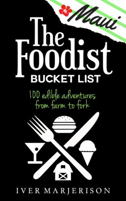 The Foodist Bucket List: Maui: 100 Must-Try Dining, Drinks, Restaurant, and Farm Adventures (Volume 1)