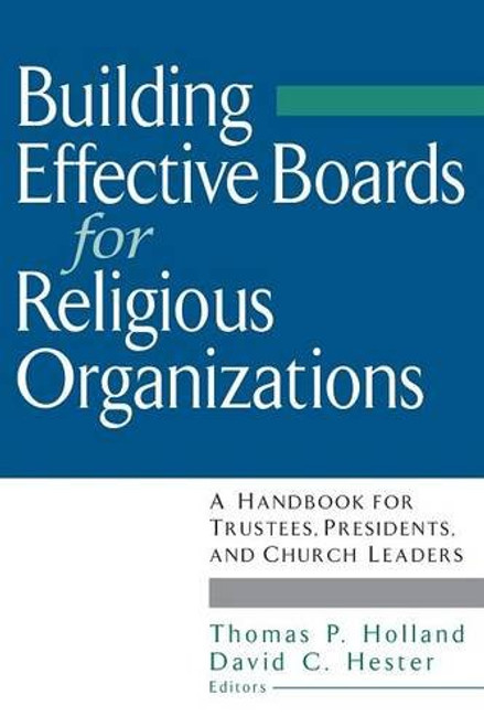 Building Effective Boards for Religious Organizations: A Handbook for Trustees, Presidents, and Church Leaders