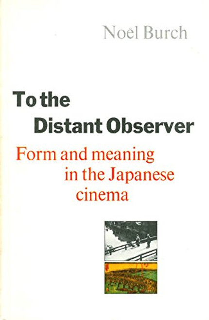 To the Distant Observer: Form and Meaning in Japanese Cinema