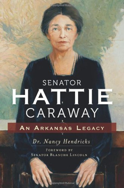 Senator Hattie Caraway: An Arkansas Legacy