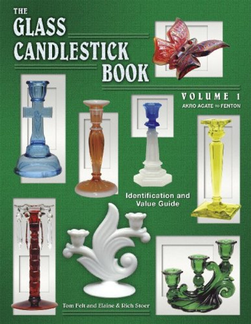 1: The Glass Candlestick Book: Identification and Value Guide: Volume I Akro Agate to Fenton