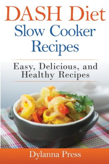 Dash Diet Slow Cooker Recipes: Easy, Delicious, and Healthy Low-Sodium Recipes