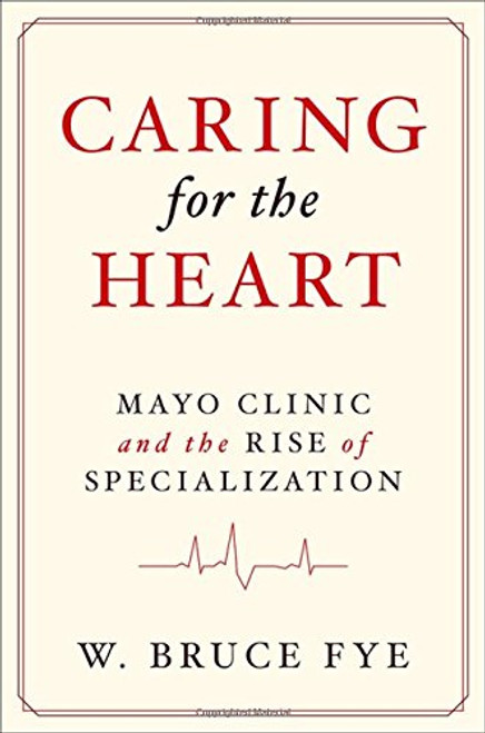 Caring for the Heart: Mayo Clinic and the Rise of Specialization