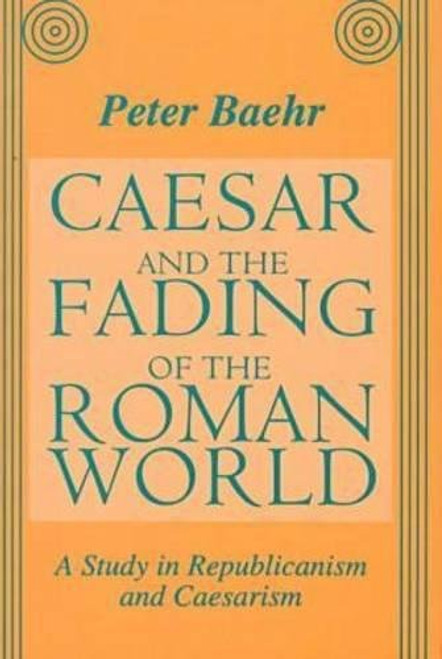 Caesar and the Fading of the Roman World: A Study in Republicanism and Caesarism