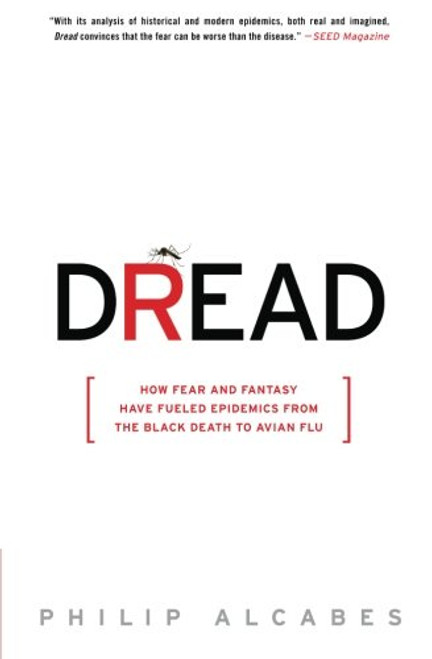 Dread: How Fear and Fantasy Have Fueled Epidemics from the Black Death to Avian Flu