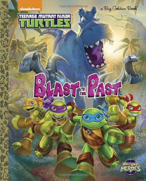 Blast to the Past! (Teenage Mutant Ninja Turtles: Half-Shell Heroes) (Big Golden Book)