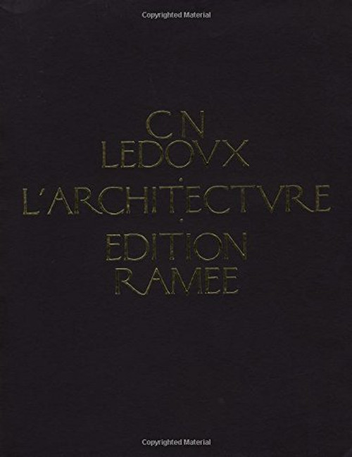 L'Architecture de C. N. Ledoux: Collection qui rassemble tous les genres de batiments employes dans l'ordre social