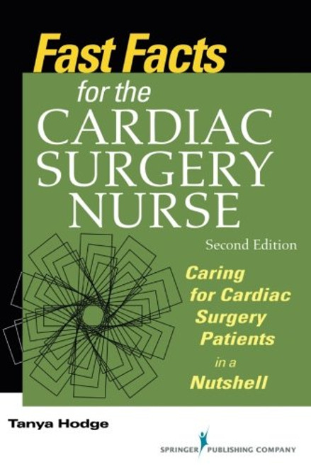 Fast Facts for the Cardiac Surgery Nurse, Second Edition: Caring for Cardiac Surgery Patients in a Nutshell