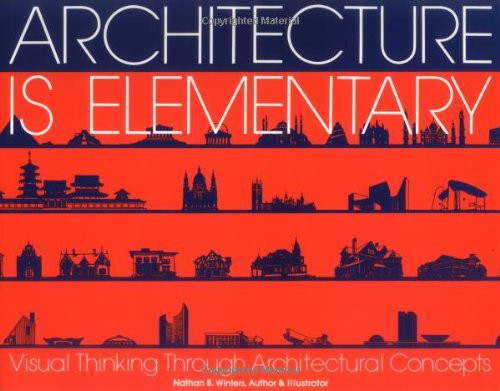 Architecture Is Elementary - Visual Thinking Through Architectural Concepts