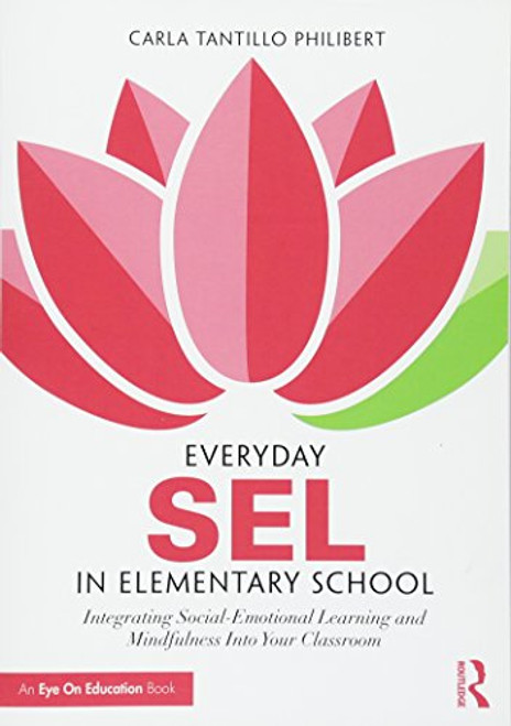 Everyday SEL in Elementary School: Integrating Social-Emotional Learning and Mindfulness Into Your Classroom