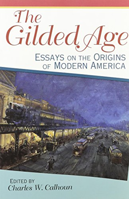 The Gilded Age: Essays on the Origins of Modern America