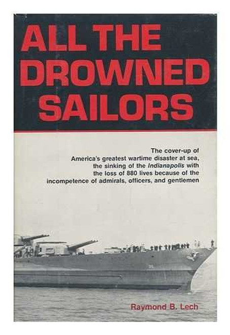 All the Drowned Sailors: Cover-Up of America's Greatest Wartime Disaster at Sea, Sinking of the Indianapolis with the Loss of 880 Lives Because of the Incompetence of Admirals, Officers, & Gentlemen