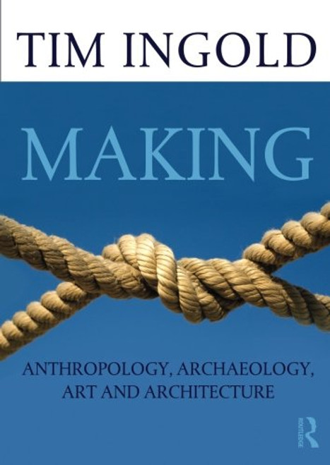 Making: Anthropology, Archaeology, Art and Architecture