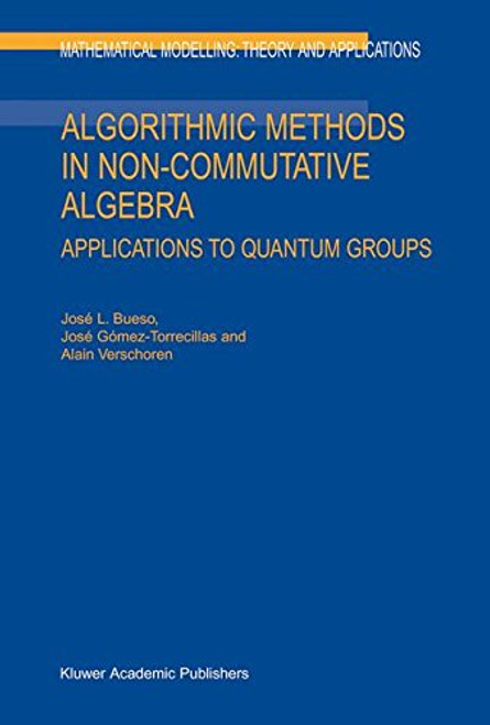 Algorithmic Methods in Non-Commutative Algebra: Applications to Quantum Groups (Mathematical Modelling: Theory and Applications)