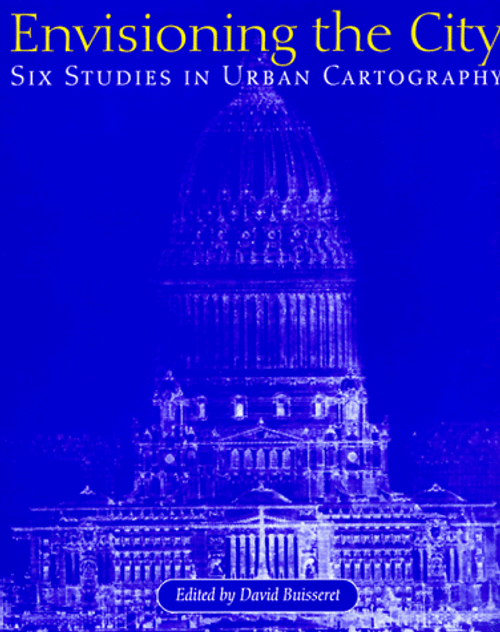 Envisioning the City: Six Studies in Urban Cartography (The Kenneth Nebenzahl Jr. Lectures in the History of Cartography)