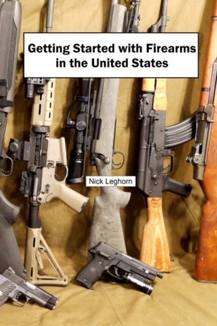 Getting Started with Firearms in the United States: The Complete Guide to Firearms for Newbies