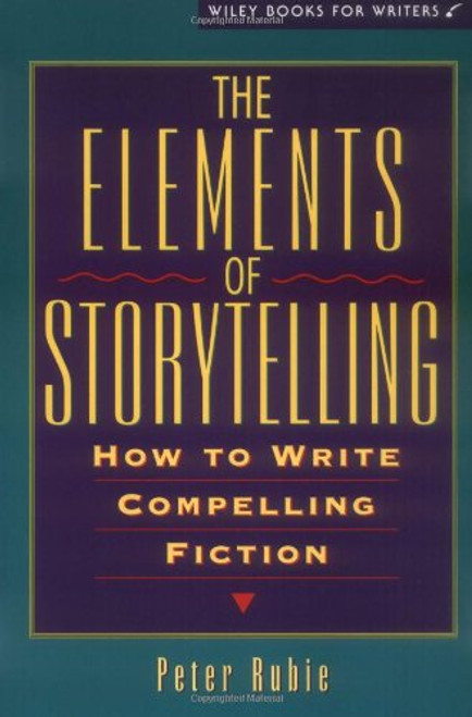 The Elements of Storytelling: How to Write Compelling Fiction (Wiley Books for Writers Series)