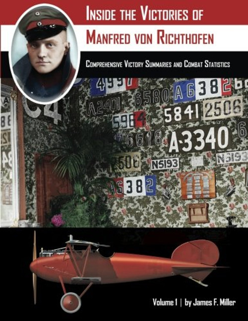 Inside the Victories of Manfred von Richthofen, Volume 1: Comprehensive Victory Summaries and Combat Statistics