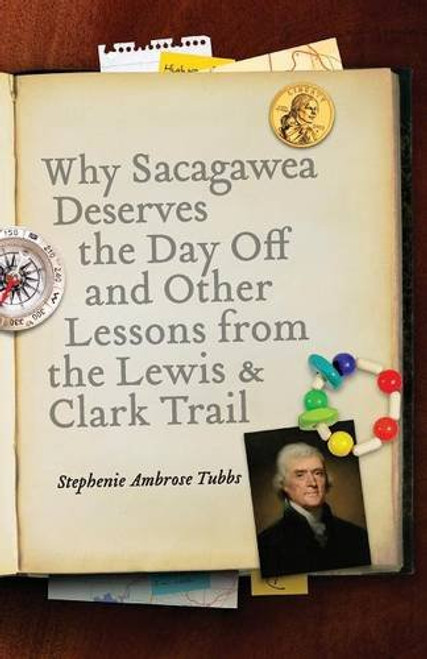 Why Sacagawea Deserves the Day Off and Other Lessons from the Lewis and Clark Trail (Bison Original)