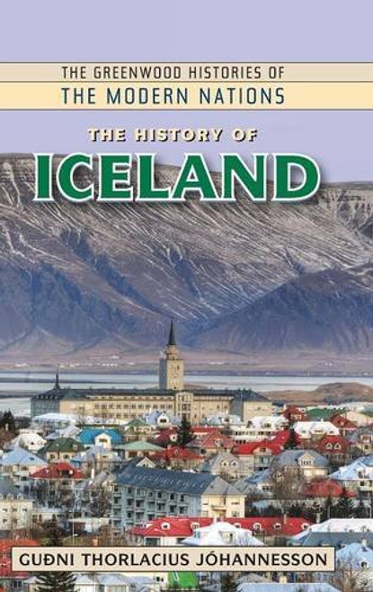 The History of Iceland (The Greenwood Histories of the Modern Nations)
