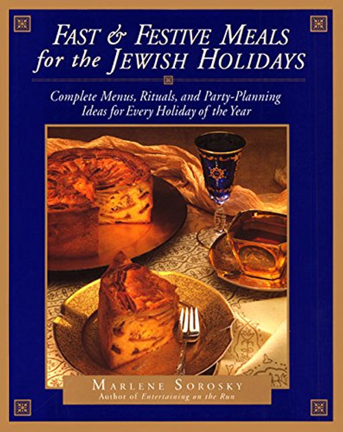 Fast and Festive Meals for the Jewish Holidays: Complete Menus, Rituals, and Party-Planning Ideas for Every Holiday of the Year