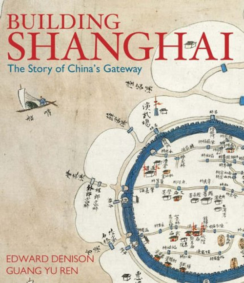 Building Shanghai: The Story of China's Gateway