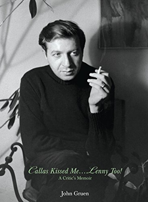 Callas Kissed Me...Lenny Too!: A Critic's Memoir