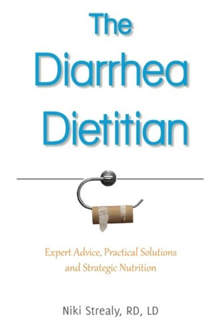 The Diarrhea Dietitian: Expert Advice, Practical Solutions, and Strategic Nutrition