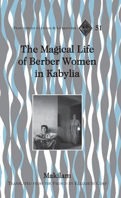The Magical Life of Berber Women in Kabylia: Translated from the French by Elizabeth Corp (Francophone Cultures and Literatures)