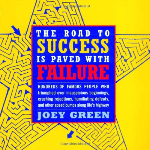 The Road to Success is Paved with Failure : How Hundreds of Famous People Triumphed Over Inauspicious Beginnings, Crushing Rejection, Humiliating Defeats and Other Speed Bumps Along Life's Highway