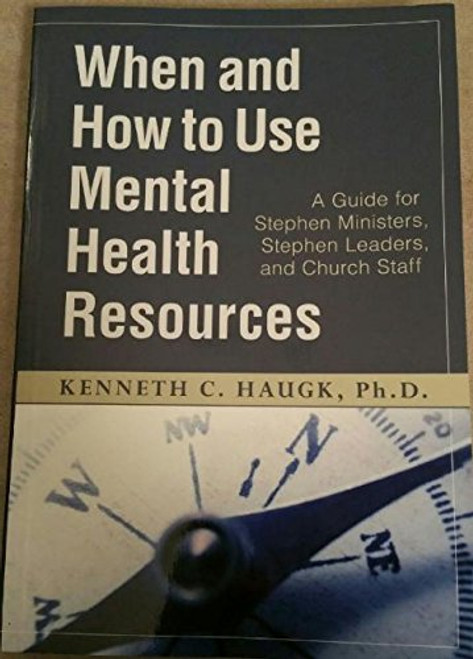 When and How to Use Mental Health Resources : A Guide for Stephen Ministers, Stephen Leaders and Church Staff