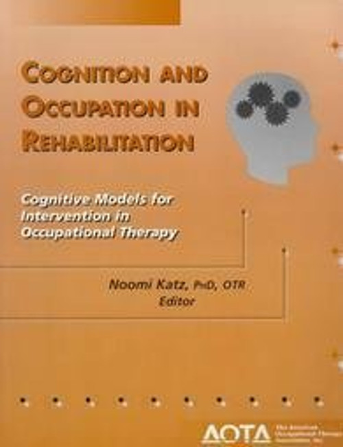 Cognition and Occupation in Rehabilitation: Cognitive Models for Intervention in Occupational Therapy