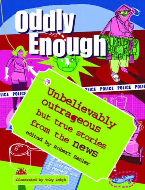 Oddly Enough: Unbelievably Outrageous But True Stories from the News