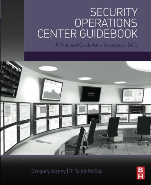 Security Operations Center Guidebook: A Practical Guide for a Successful SOC