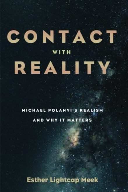 Contact with Reality: Michael Polanyi's Realism and Why It Matters