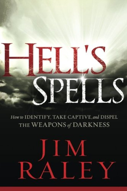 Hell's Spells: How to Indentify, Take Captive, and Dispel the Weapons of Darkness