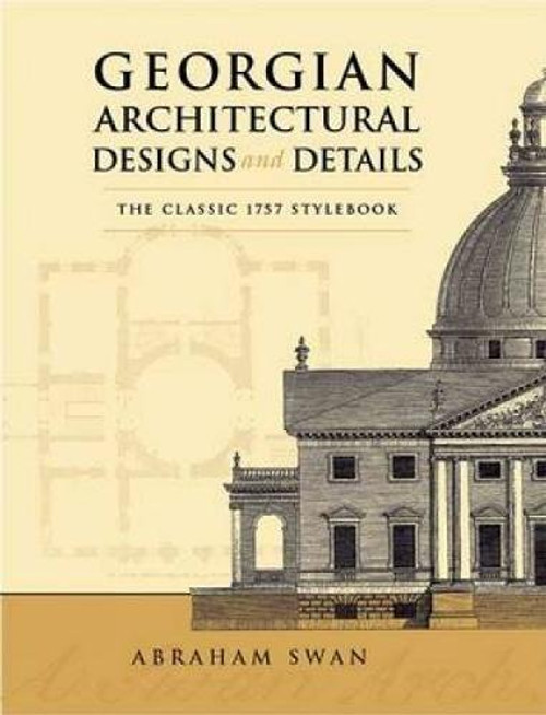 Georgian Architectural Designs and Details: The Classic 1757 Stylebook (Dover Architecture)