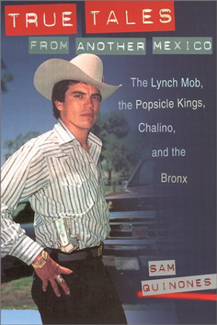 True Tales from Another Mexico: The Lynch Mob, the Popsicle Kings, Chalino, and the Bronx